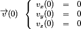 \vec{v}(0)\; \; \left \lbrace \begin{array}{ccc}v_x(0)&=&0 \\ v_y(0)&=&0 \\ v_z(0)&=&0 \end{array}